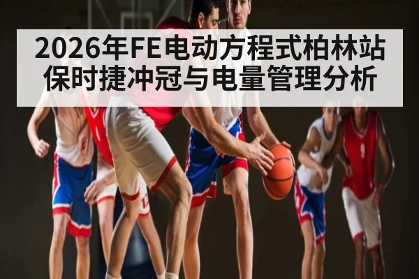 2026年FE电动方程式柏林站保时捷冲冠与电量管理分析（KAIYUN SPORTS）